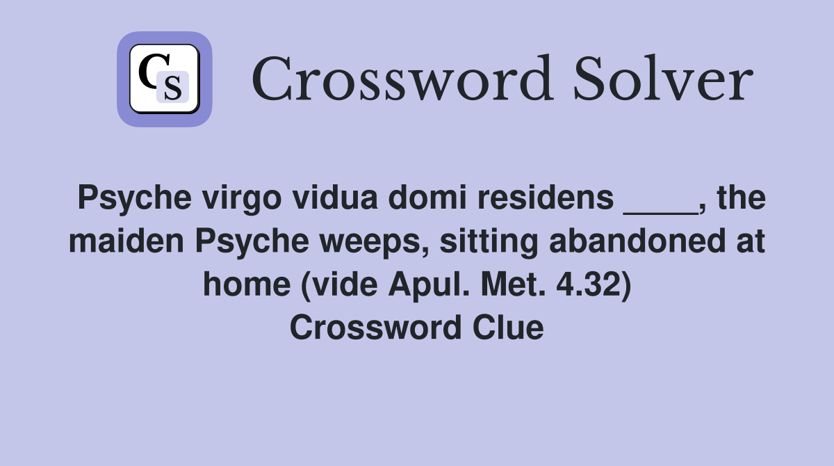 Psyche virgo vidua domi residens ____, the maiden Psyche weeps, sitting abandoned at home (vide Apul. Met. 4.32) Crossword Clue