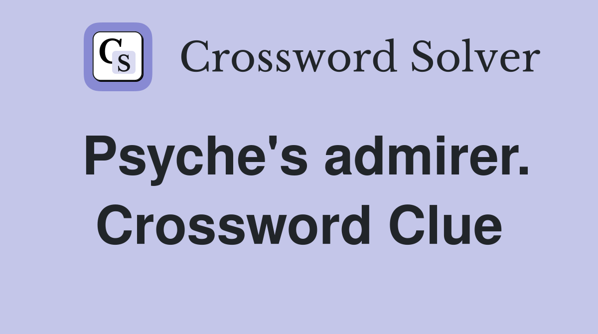 Psyche's admirer. Crossword Clue