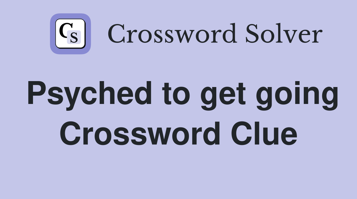 Psyched to get going Crossword Clue