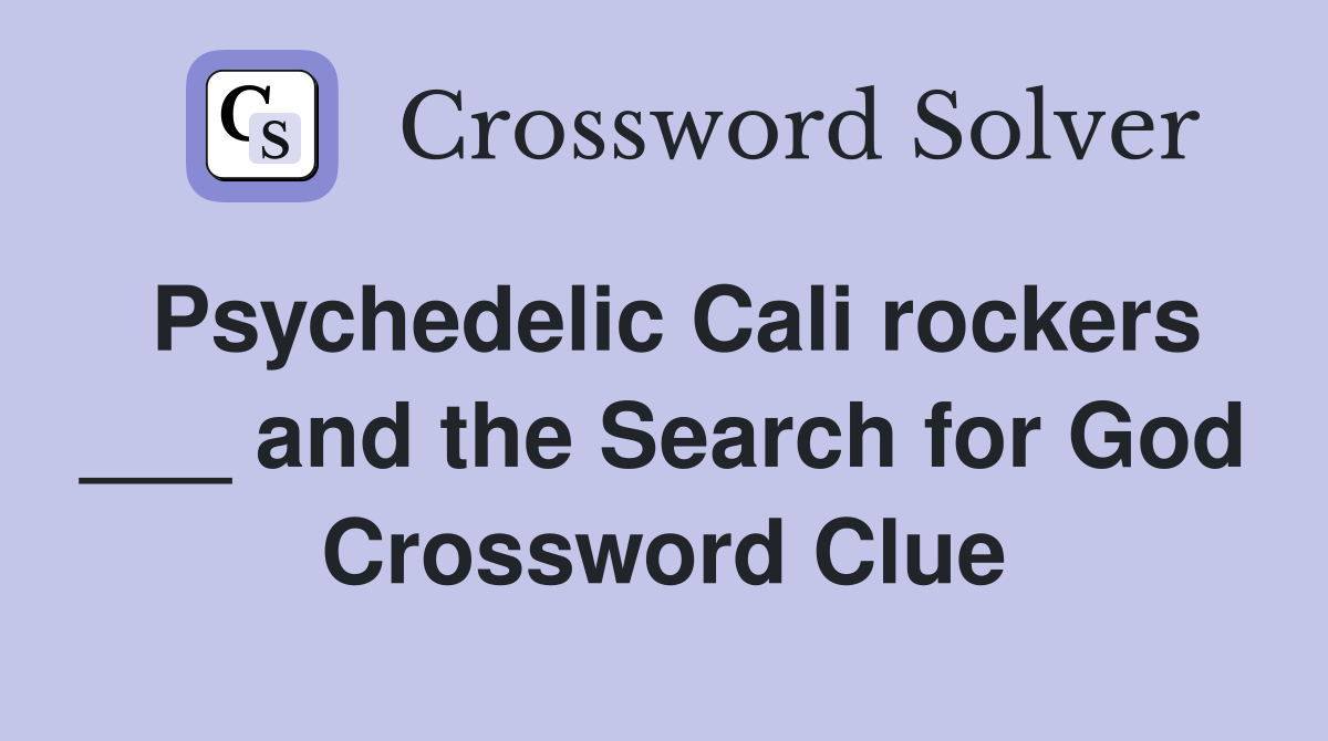 Psychedelic Cali rockers ___ and the Search for God Crossword Clue