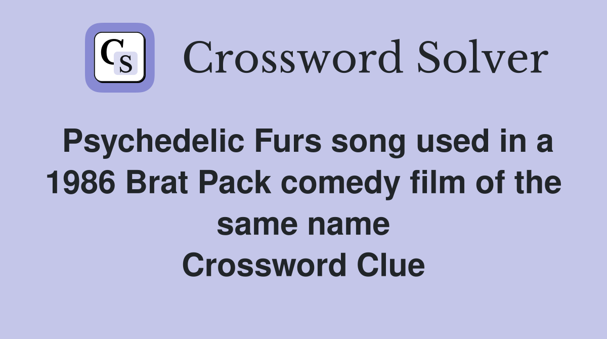 Psychedelic Furs song used in a 1986 Brat Pack comedy film of the same name Crossword Clue