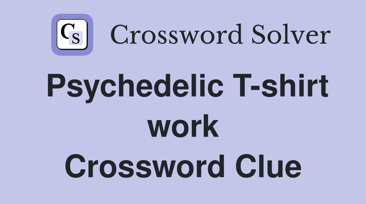 Psychedelic T-shirt work Crossword Clue