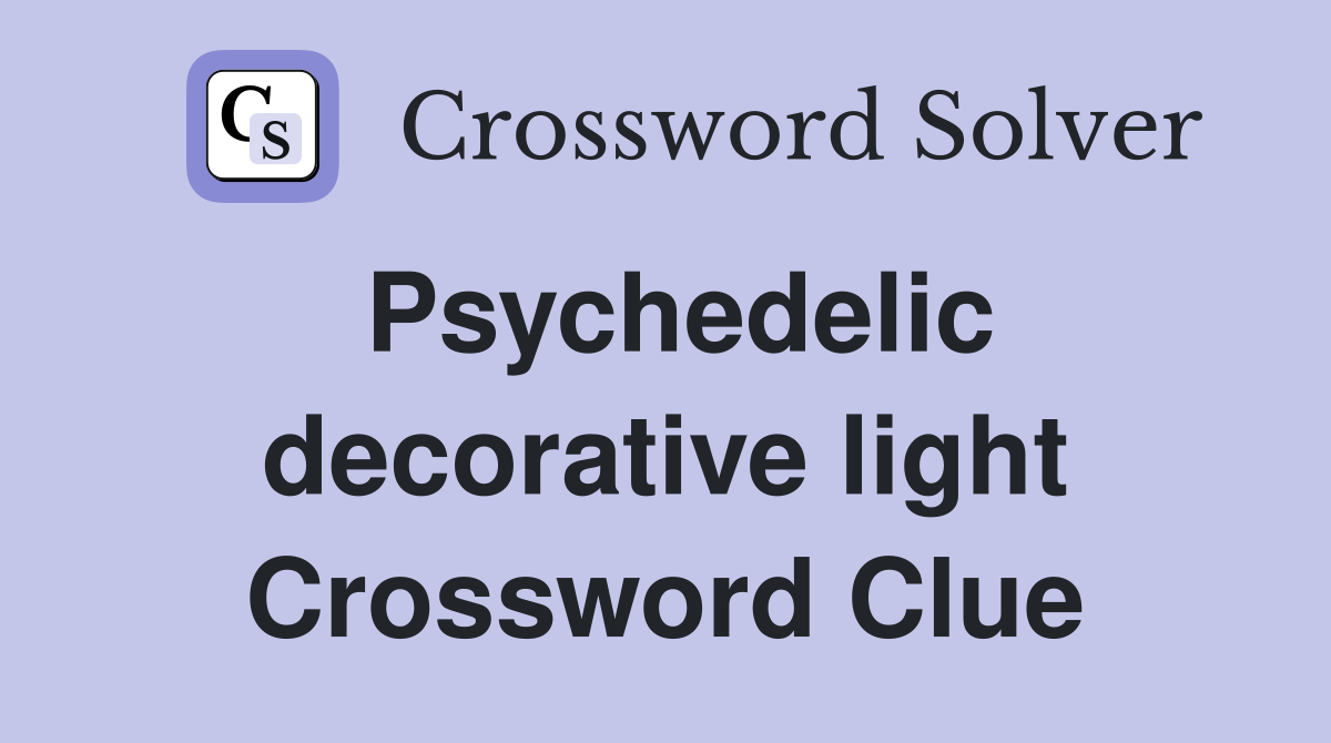 Psychedelic decorative light Crossword Clue