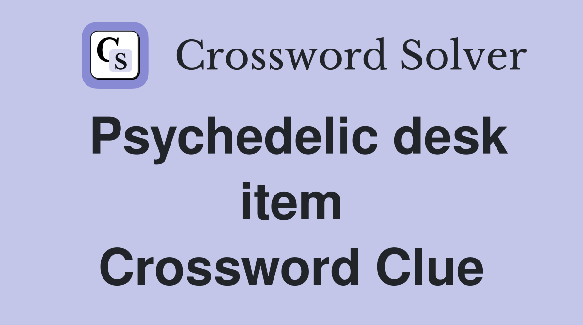 Psychedelic desk item Crossword Clue