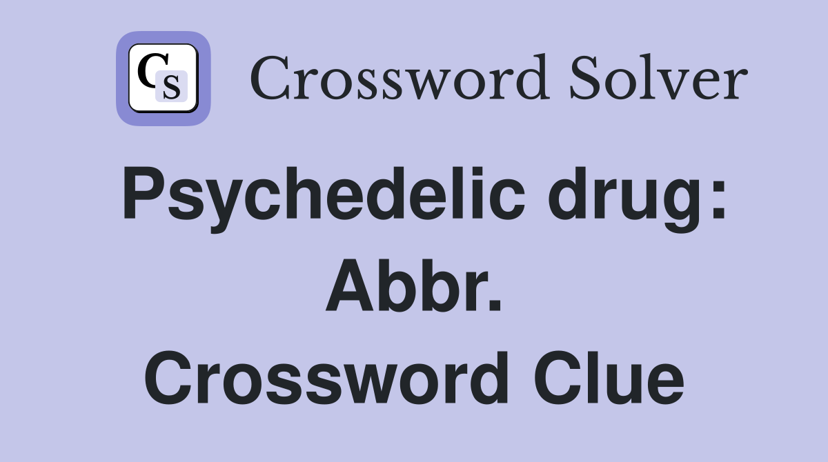 Psychedelic drug: Abbr. Crossword Clue