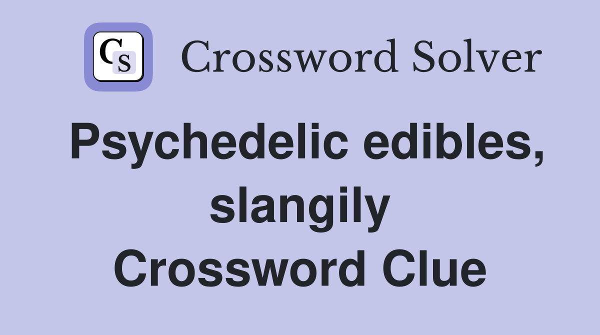 Psychedelic edibles, slangily Crossword Clue