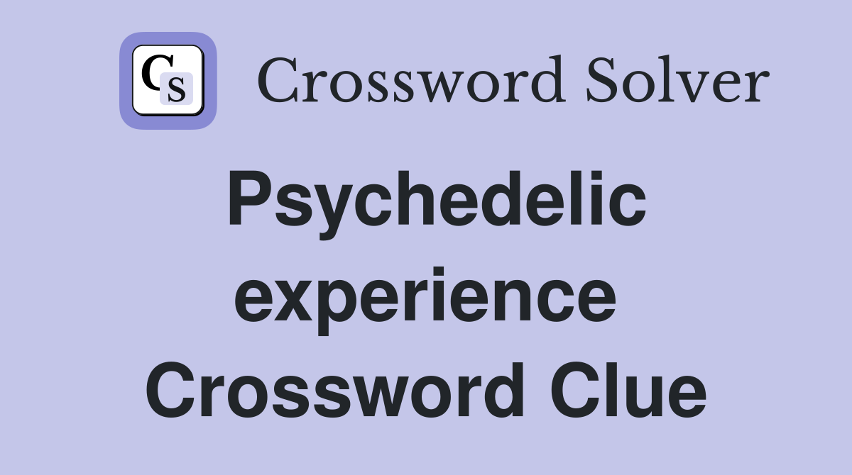 Psychedelic experience Crossword Clue