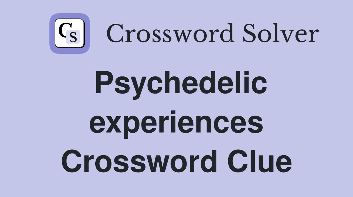 Psychedelic experiences Crossword Clue