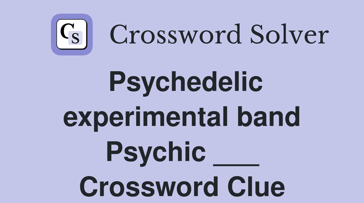 Psychedelic experimental band Psychic ___ Crossword Clue