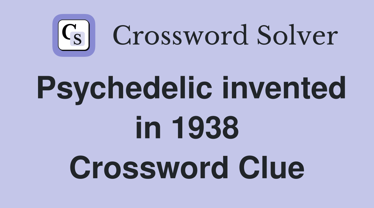 Psychedelic invented in 1938 Crossword Clue