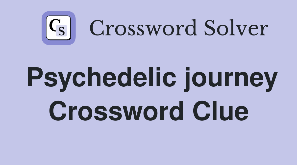 Psychedelic journey Crossword Clue