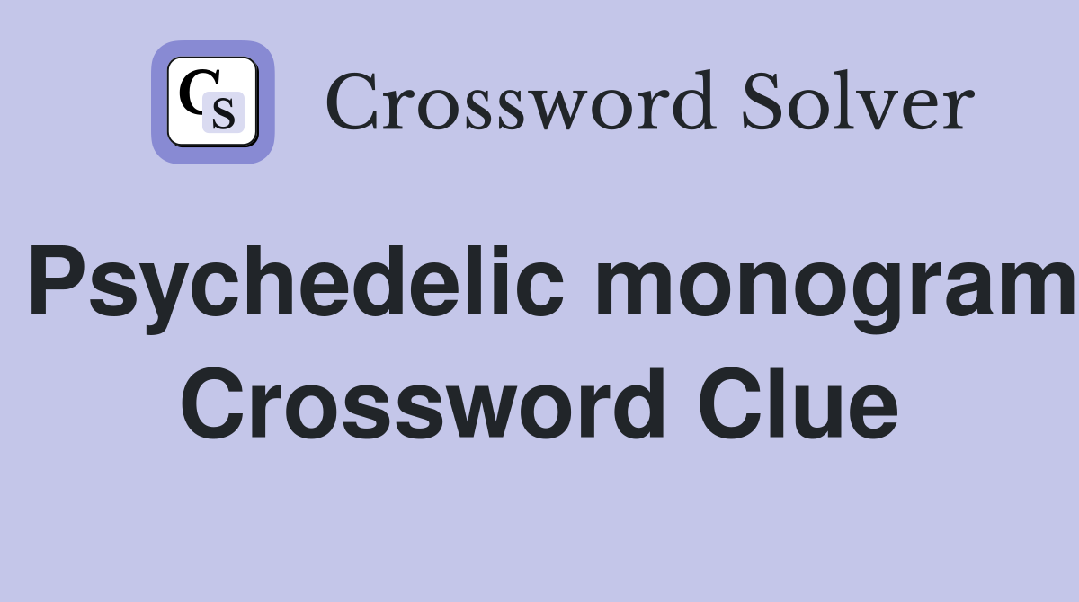 Psychedelic monogram Crossword Clue