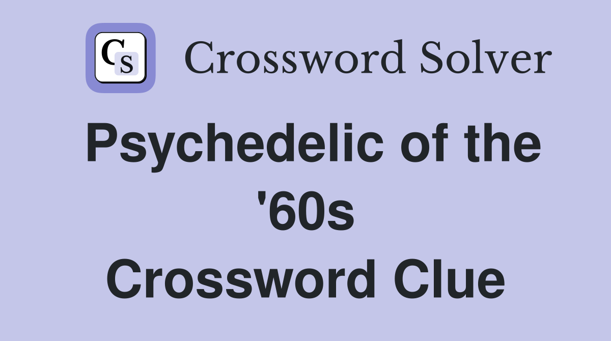 Psychedelic of the '60s Crossword Clue