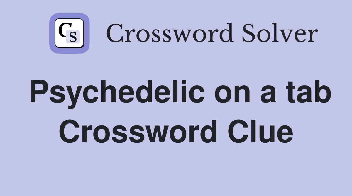 Psychedelic on a tab Crossword Clue