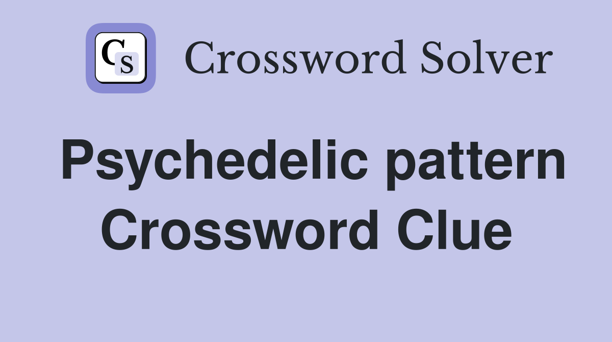 Psychedelic pattern Crossword Clue