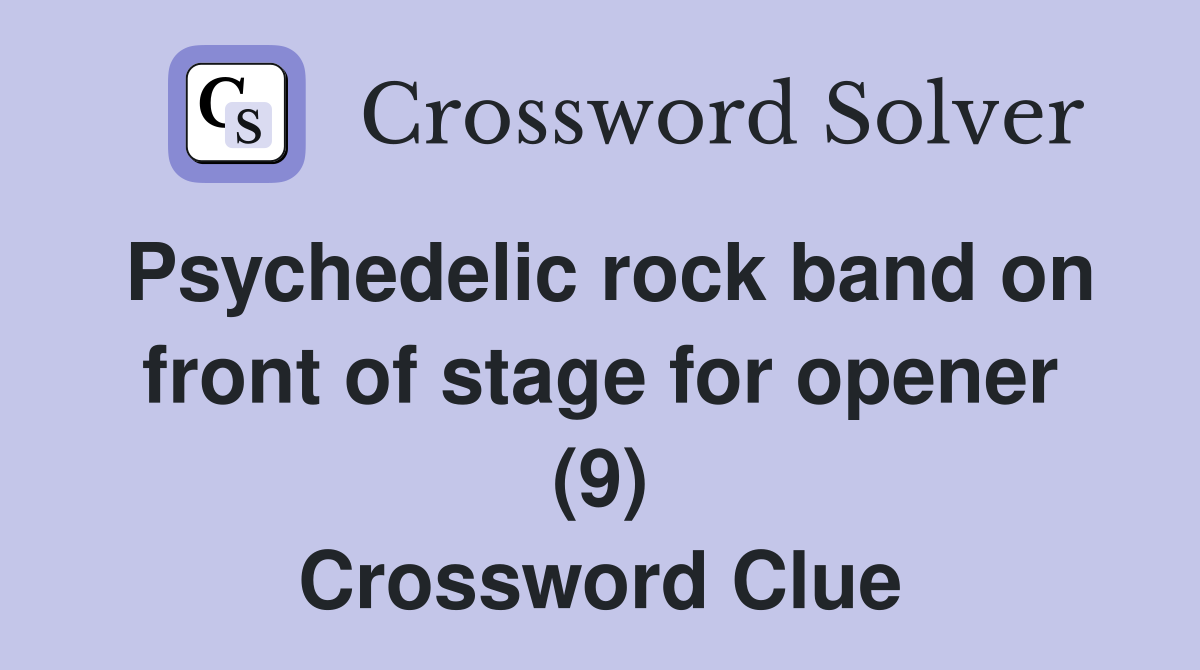 Psychedelic rock band on front of stage for opener (9) Crossword Clue
