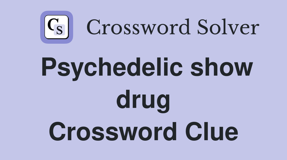 Psychedelic show drug Crossword Clue