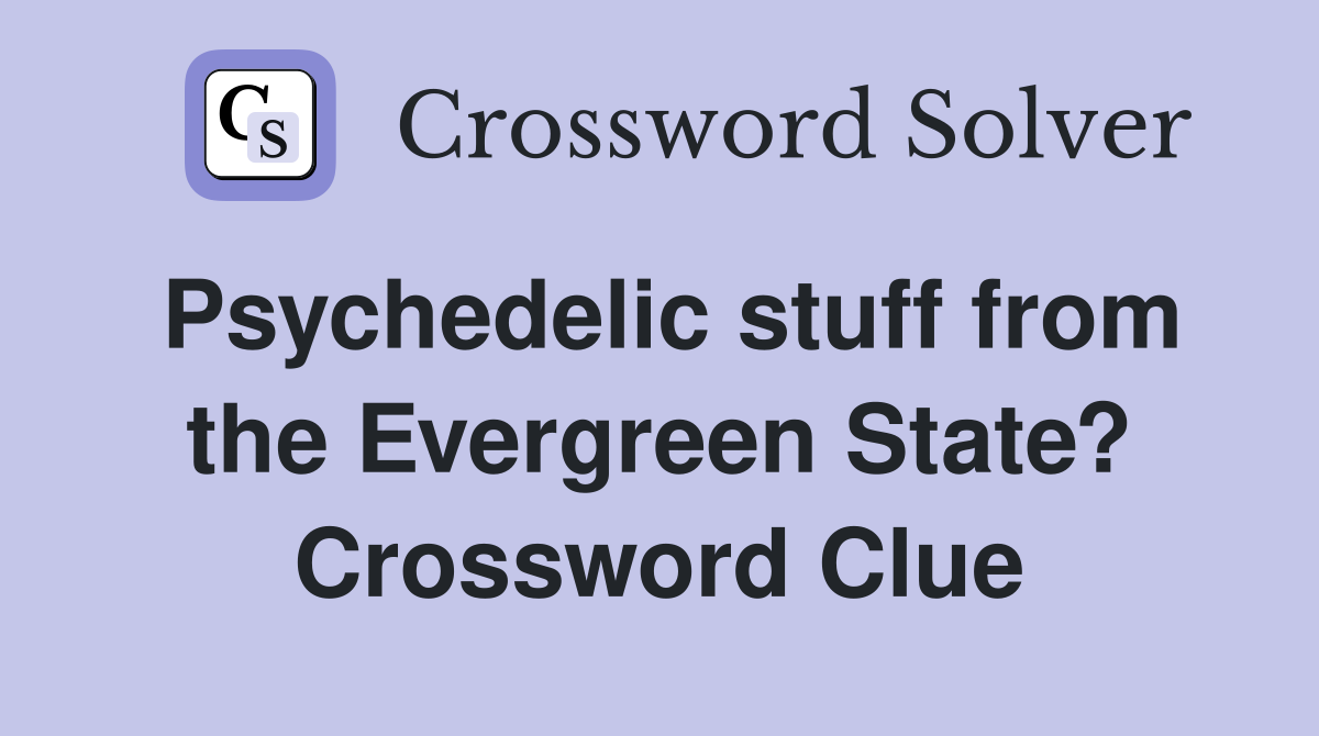 Psychedelic stuff from the Evergreen State? Crossword Clue