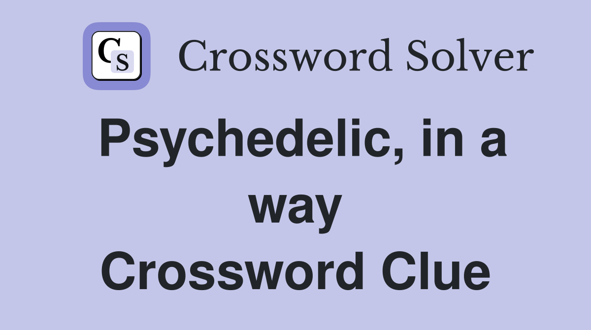 Psychedelic, in a way Crossword Clue