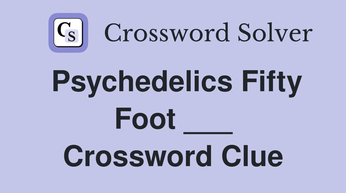 Psychedelics Fifty Foot ___ Crossword Clue