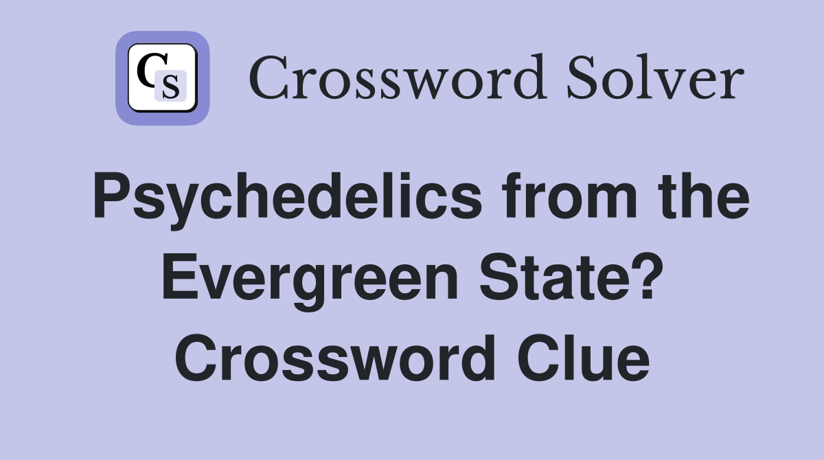 Psychedelics from the Evergreen State? Crossword Clue