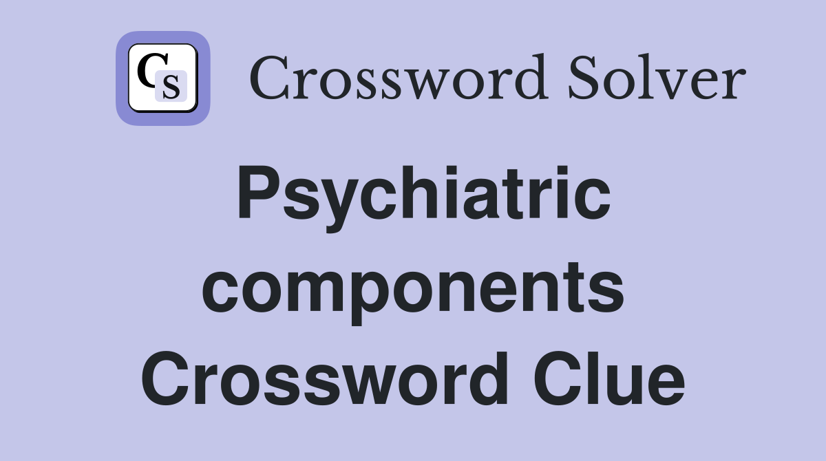 Psychiatric components Crossword Clue