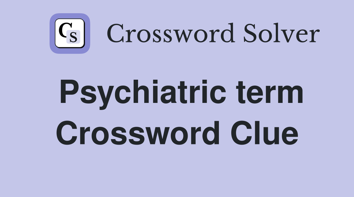 Psychiatric term Crossword Clue