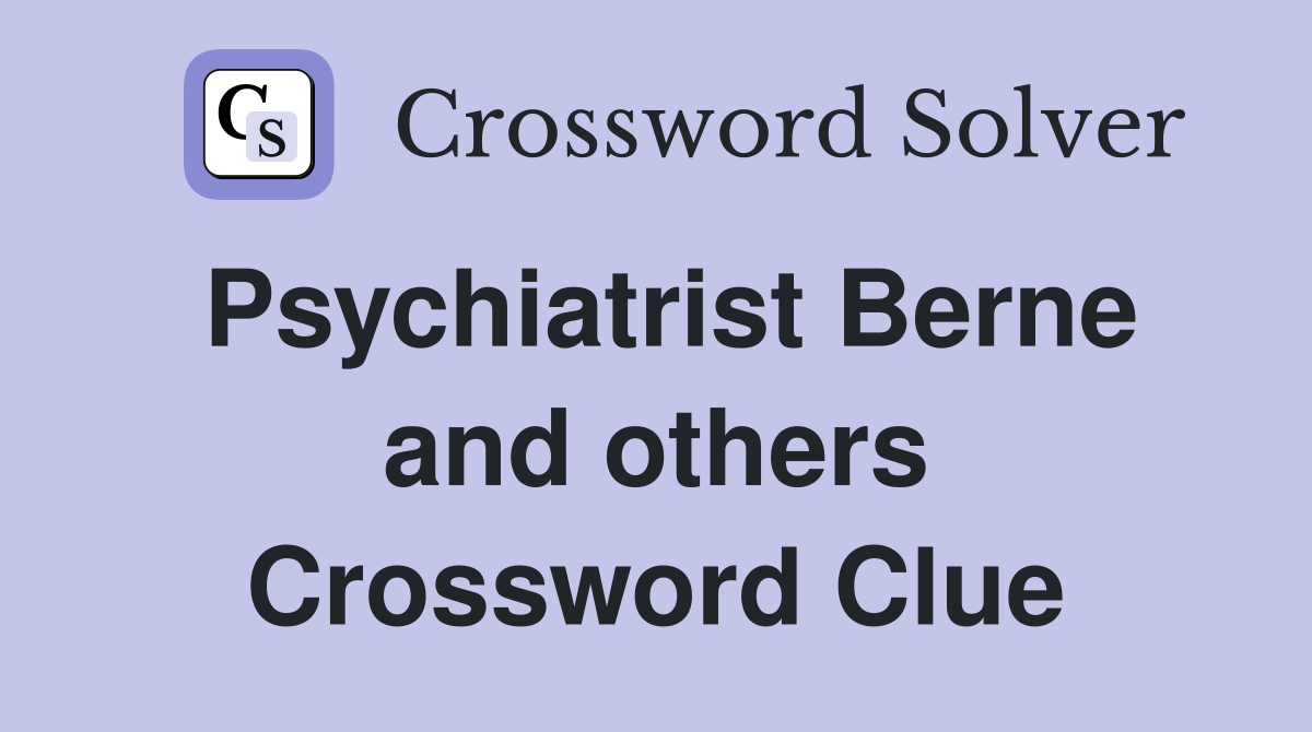 Psychiatrist Berne and others Crossword Clue