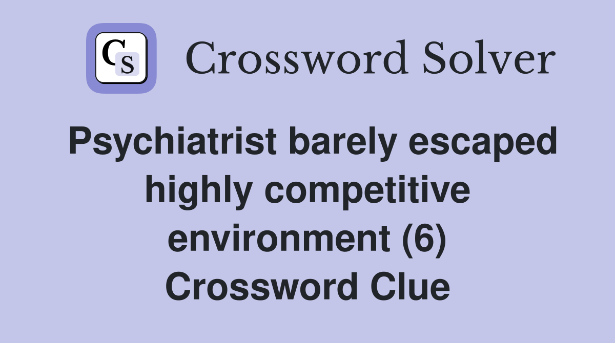 Psychiatrist barely escaped highly competitive environment (6) Crossword Clue