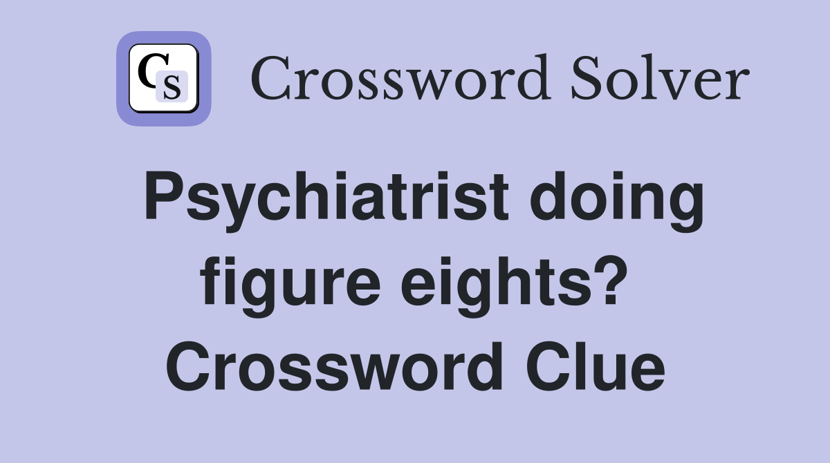 Psychiatrist doing figure eights? Crossword Clue