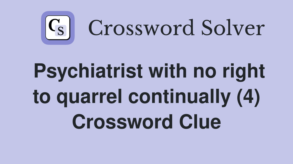 Psychiatrist with no right to quarrel continually (4) Crossword Clue