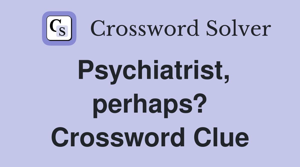 Psychiatrist, perhaps? Crossword Clue