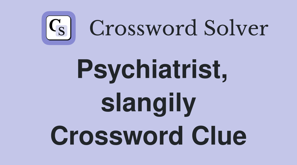 Psychiatrist, slangily Crossword Clue