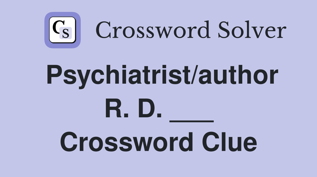 Psychiatrist/author R. D. ___ Crossword Clue
