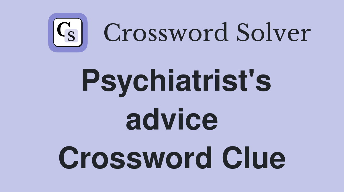 Psychiatrist's advice Crossword Clue