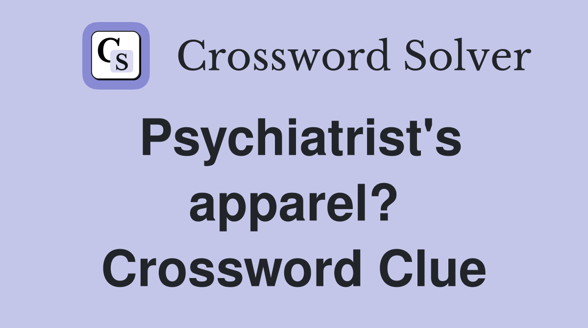 Psychiatrist's apparel? Crossword Clue