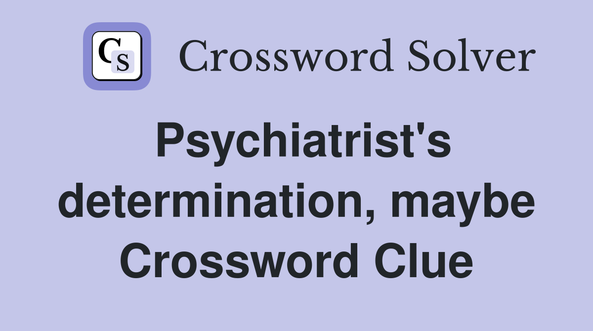 Psychiatrist's determination, maybe Crossword Clue