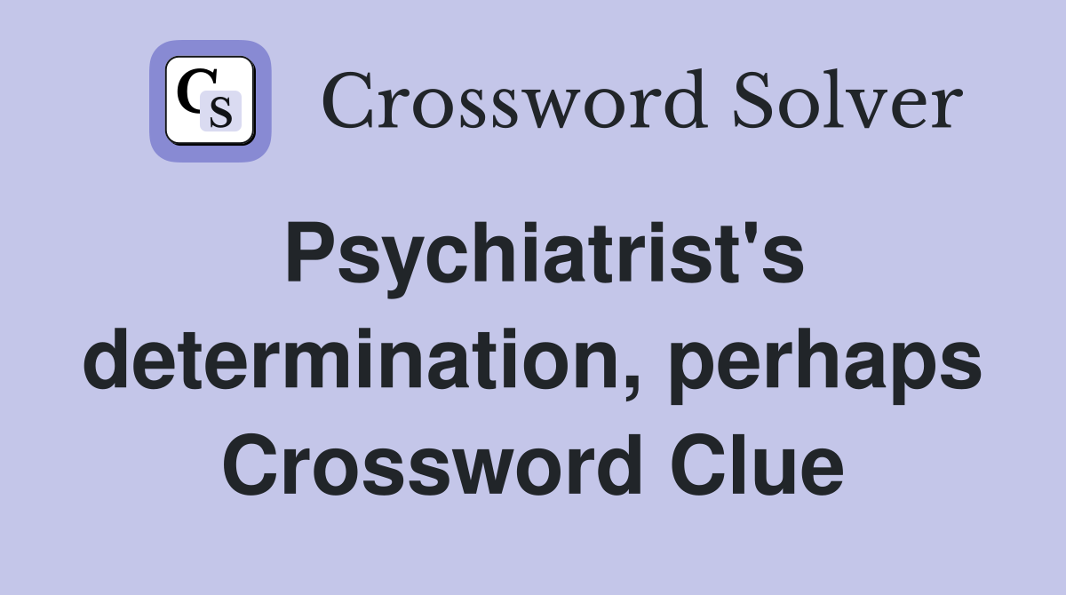 Psychiatrist's determination, perhaps Crossword Clue