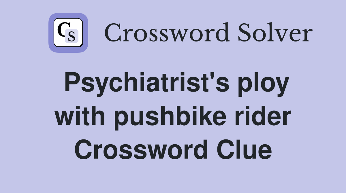 Psychiatrist's ploy with pushbike rider Crossword Clue