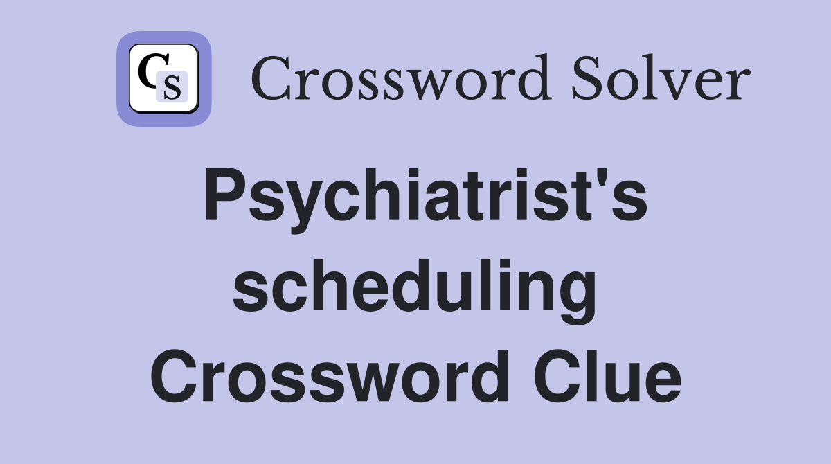 Psychiatrist's scheduling Crossword Clue