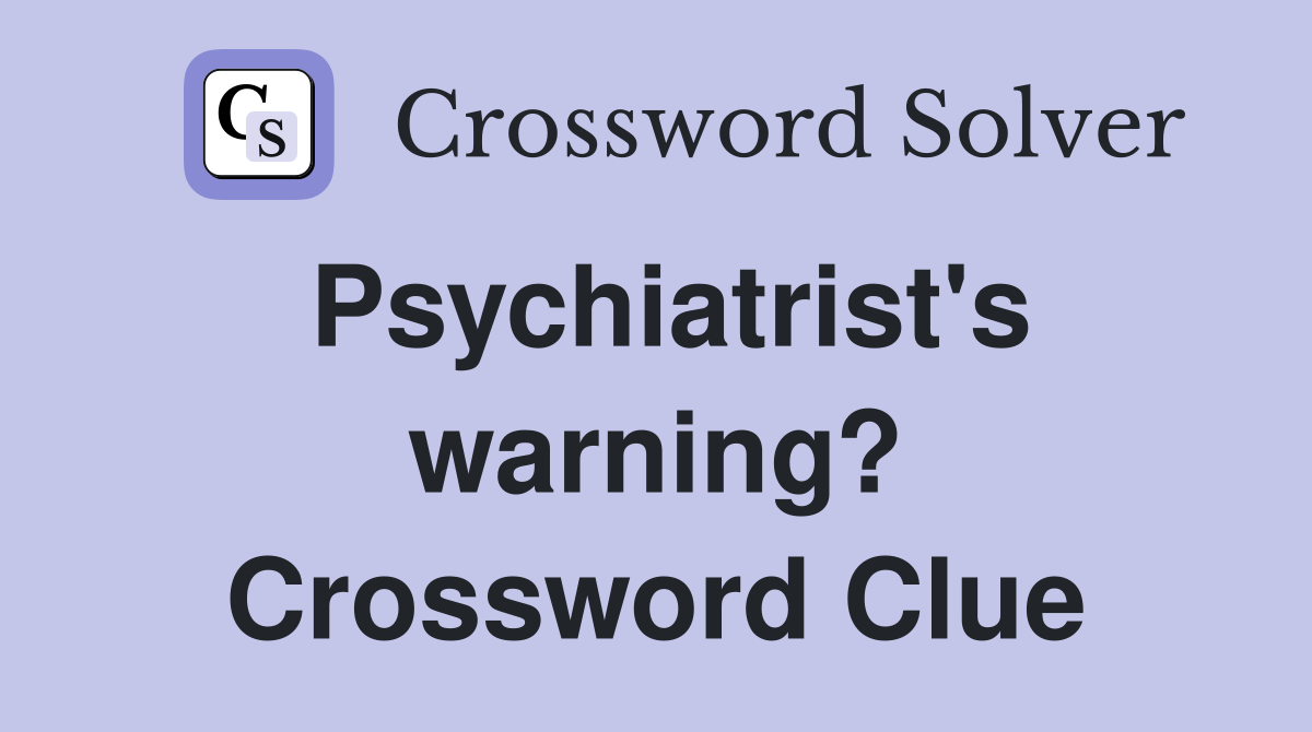 Psychiatrist's warning? Crossword Clue