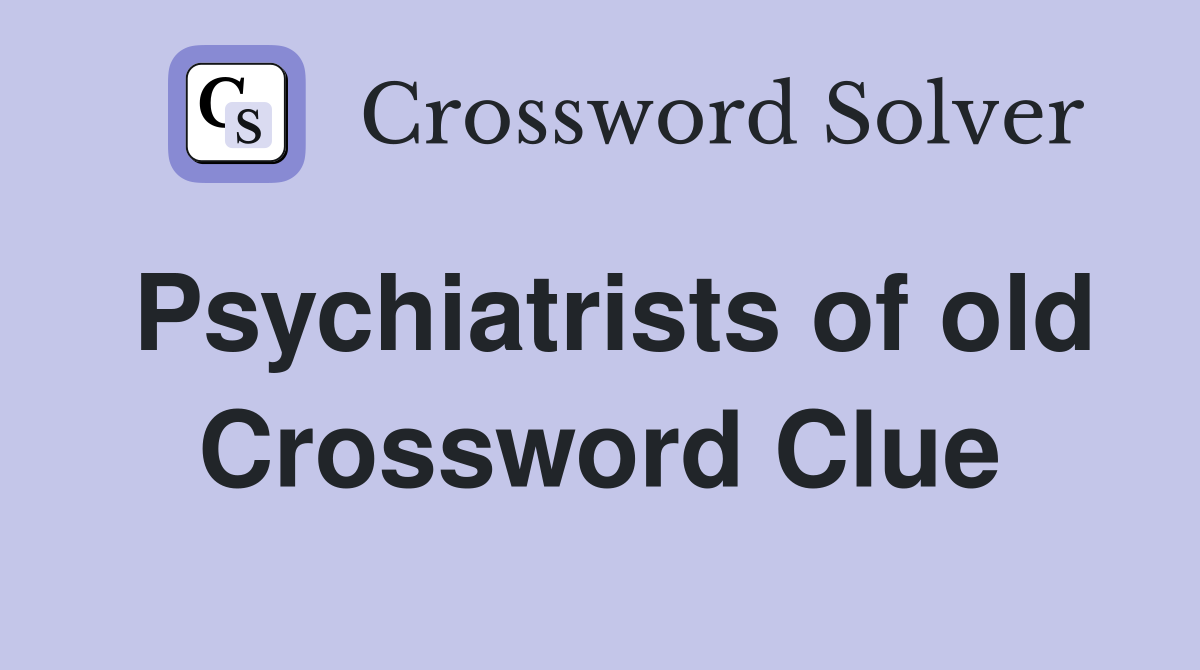 Psychiatrists of old Crossword Clue