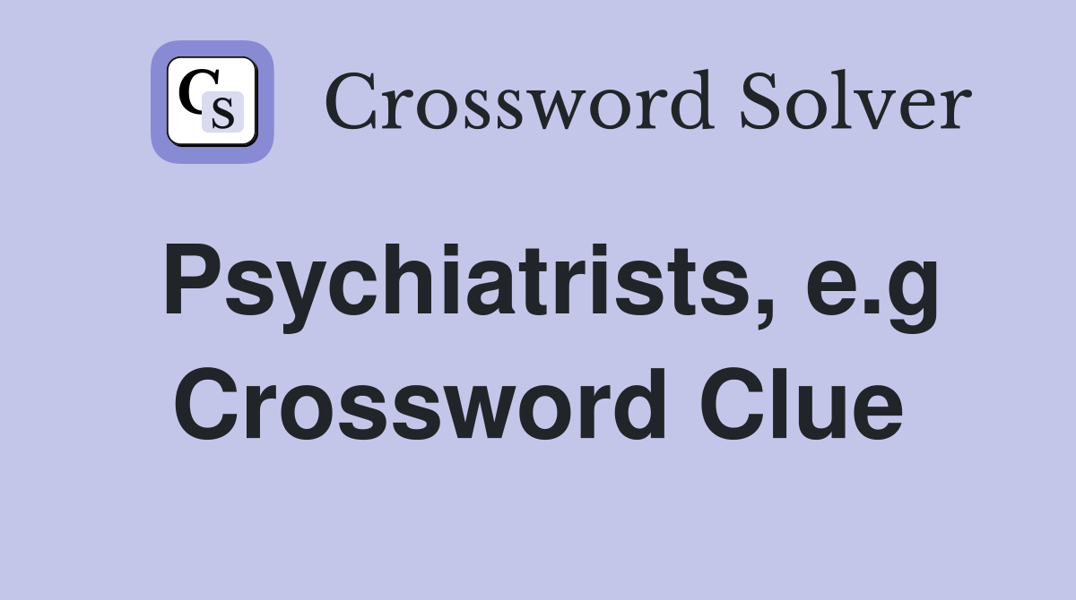 Psychiatrists, e.g Crossword Clue