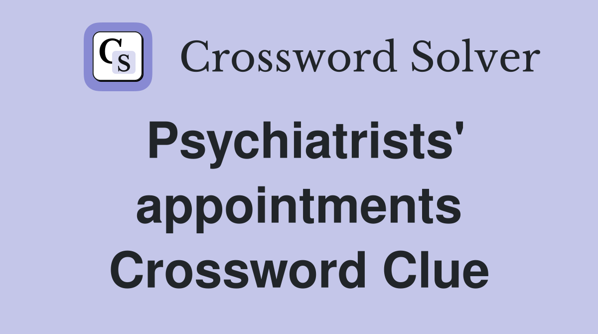 Psychiatrists' appointments Crossword Clue