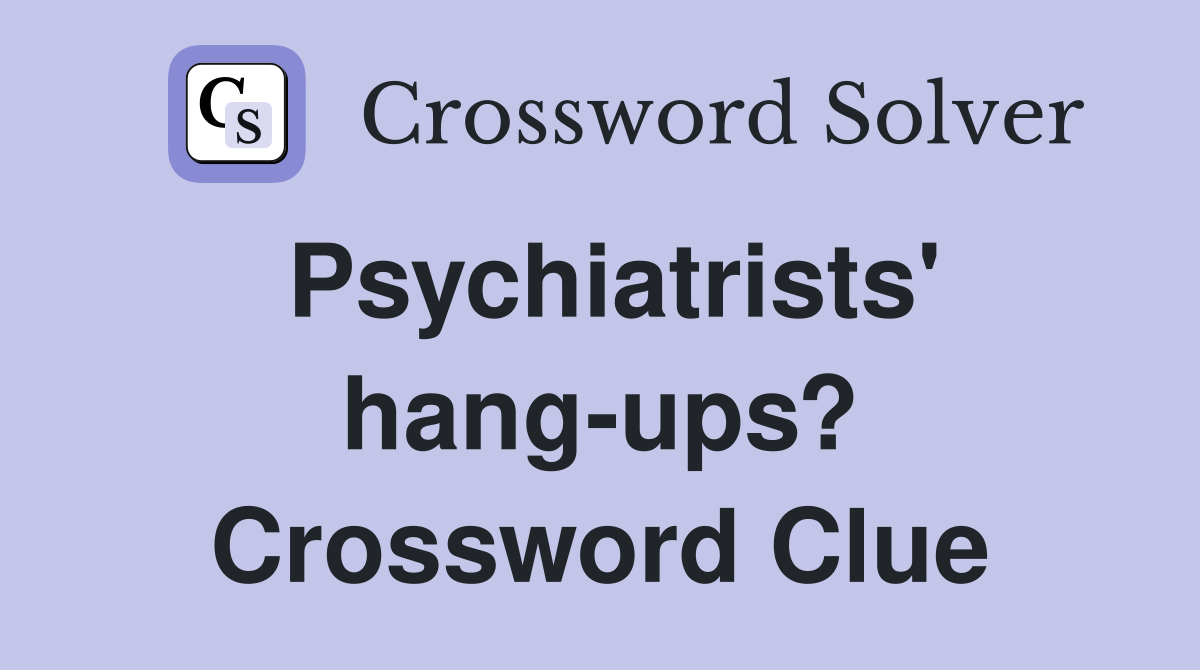 Psychiatrists' hang-ups? Crossword Clue