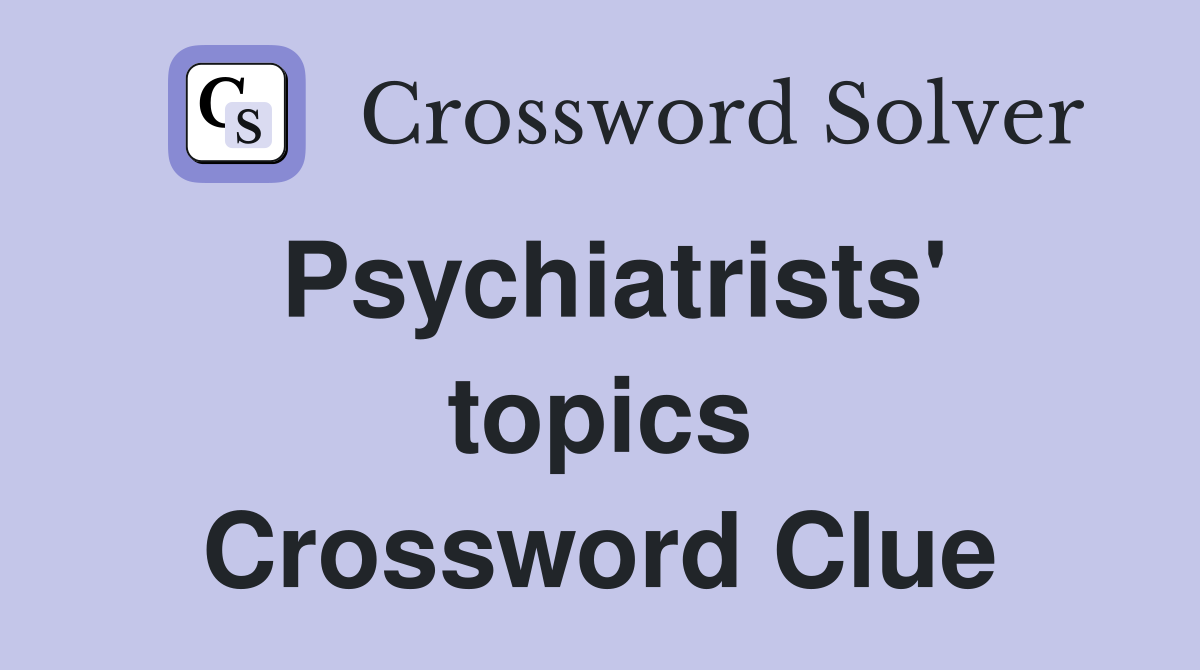 Psychiatrists' topics Crossword Clue