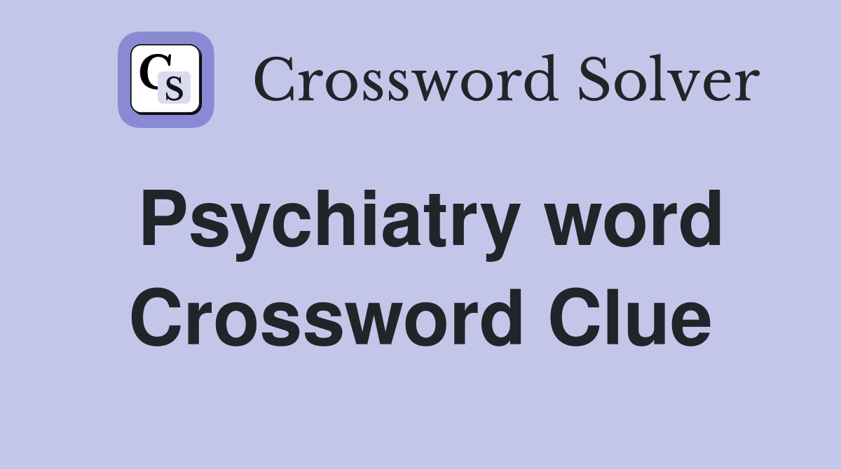 Psychiatry word Crossword Clue