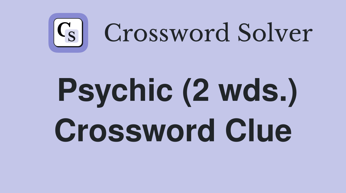 Psychic (2 wds.) Crossword Clue