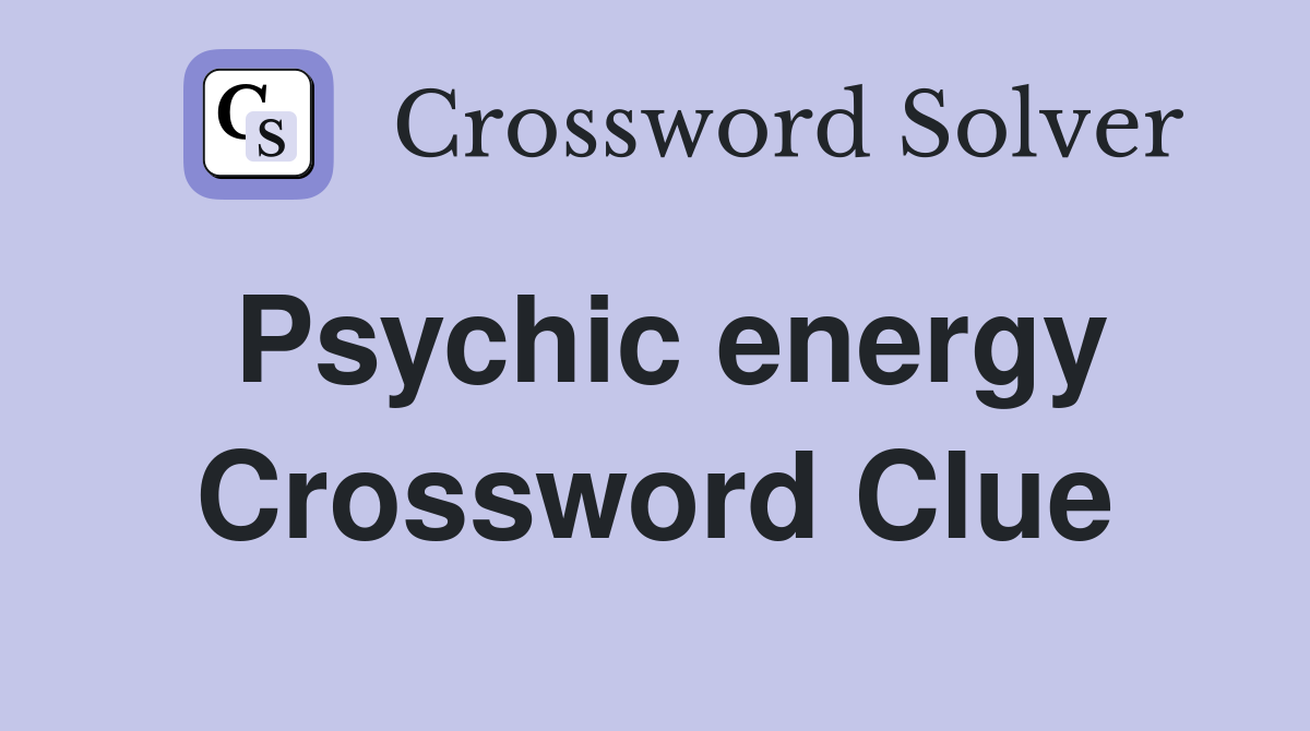 Psychic energy Crossword Clue
