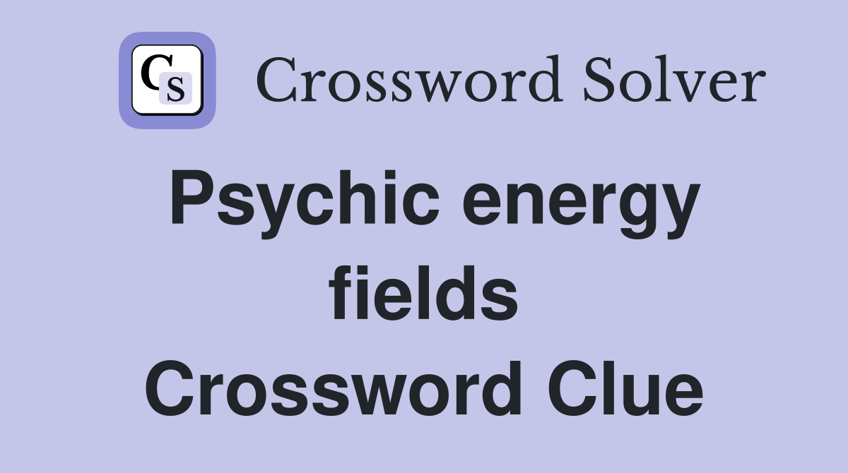 Psychic energy fields Crossword Clue